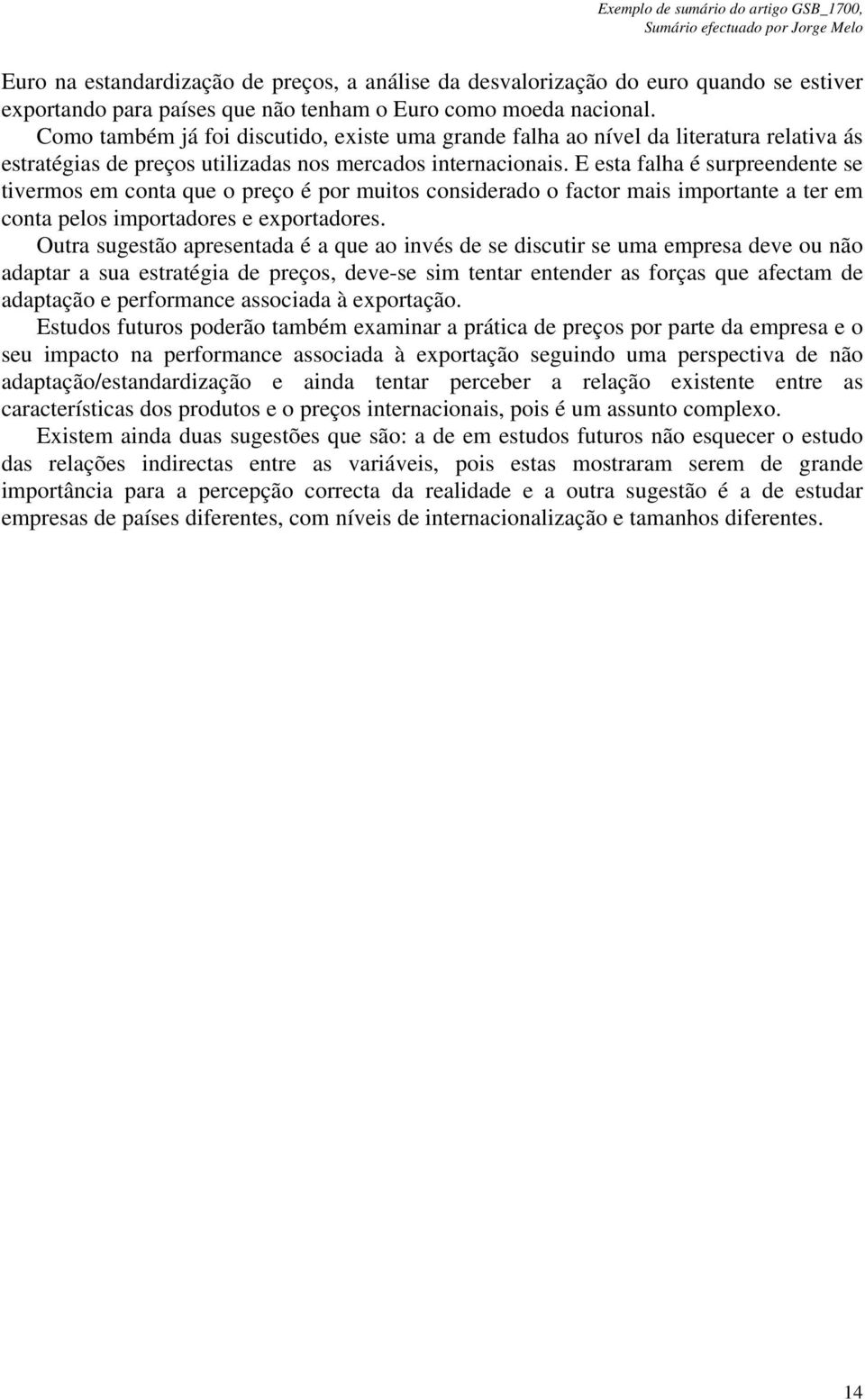 E esta falha é surpreendente se tivermos em conta que o preço é por muitos considerado o factor mais importante a ter em conta pelos importadores e exportadores.