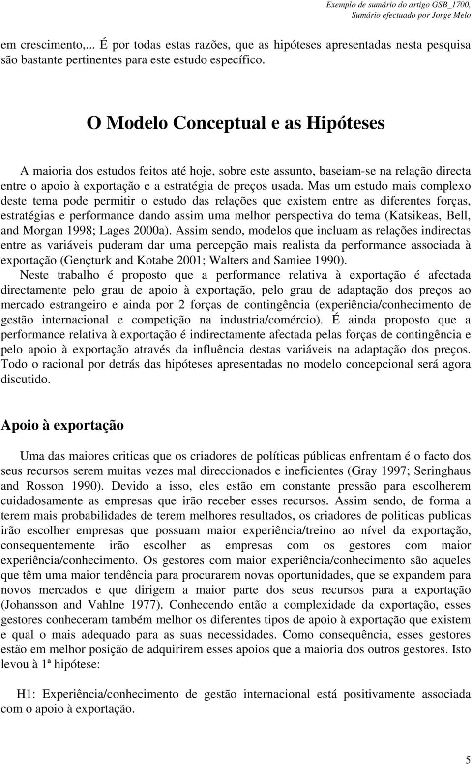 Mas um estudo mais complexo deste tema pode permitir o estudo das relações que existem entre as diferentes forças, estratégias e performance dando assim uma melhor perspectiva do tema (Katsikeas,