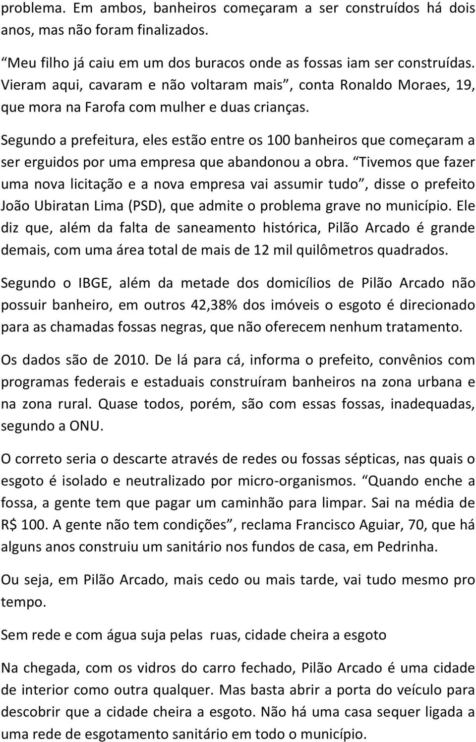 Segundo a prefeitura, eles estão entre os 100 banheiros que começaram a ser erguidos por uma empresa que abandonou a obra.