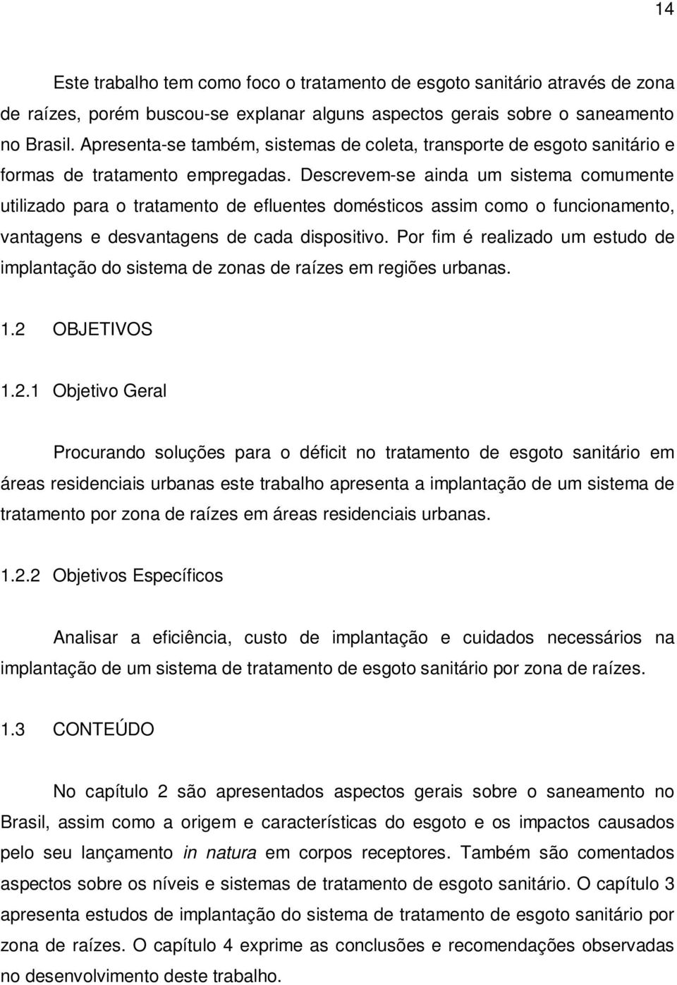 Descrevem-se ainda um sistema comumente utilizado para o tratamento de efluentes domésticos assim como o funcionamento, vantagens e desvantagens de cada dispositivo.