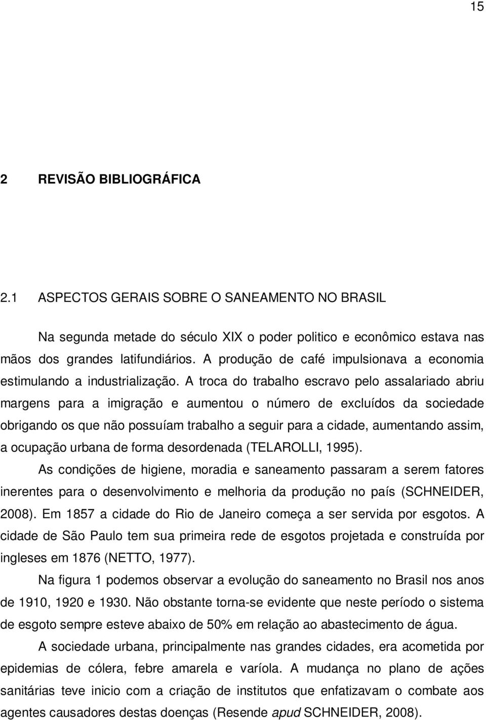 A troca do trabalho escravo pelo assalariado abriu margens para a imigração e aumentou o número de excluídos da sociedade obrigando os que não possuíam trabalho a seguir para a cidade, aumentando