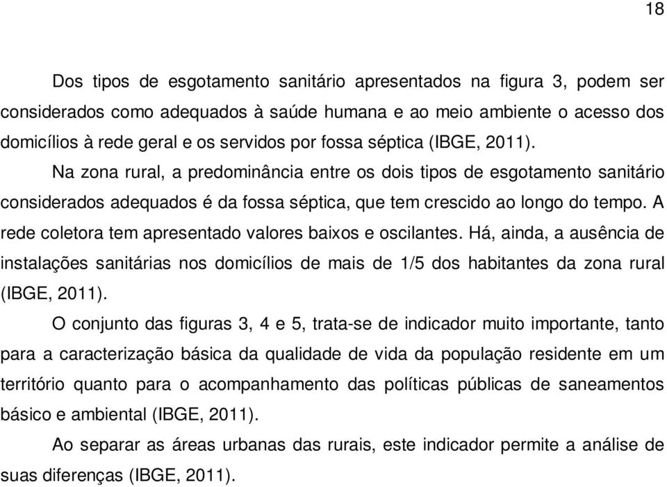 A rede coletora tem apresentado valores baixos e oscilantes. Há, ainda, a ausência de instalações sanitárias nos domicílios de mais de 1/5 dos habitantes da zona rural (IBGE, 2011).