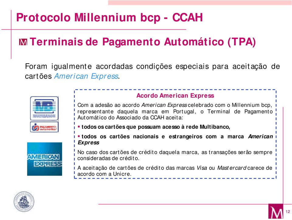 Automático do Associado da CCAH aceita: todos os cartões que possuam acesso à rede Multibanco, todos os cartões nacionais e estrangeiros com a marca American