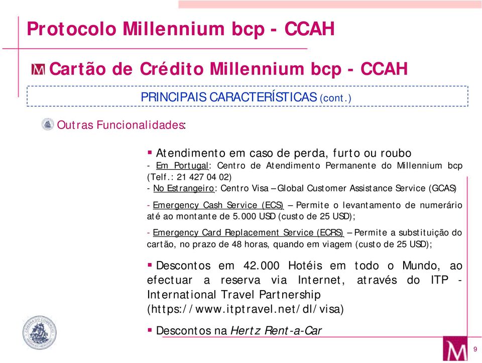 : 21 427 04 02) - No Estrangeiro: Centro Visa Global Customer Assistance Service (GCAS) - Emergency Cash Service (ECS) Permite o levantamento de numerário até ao montante de 5.