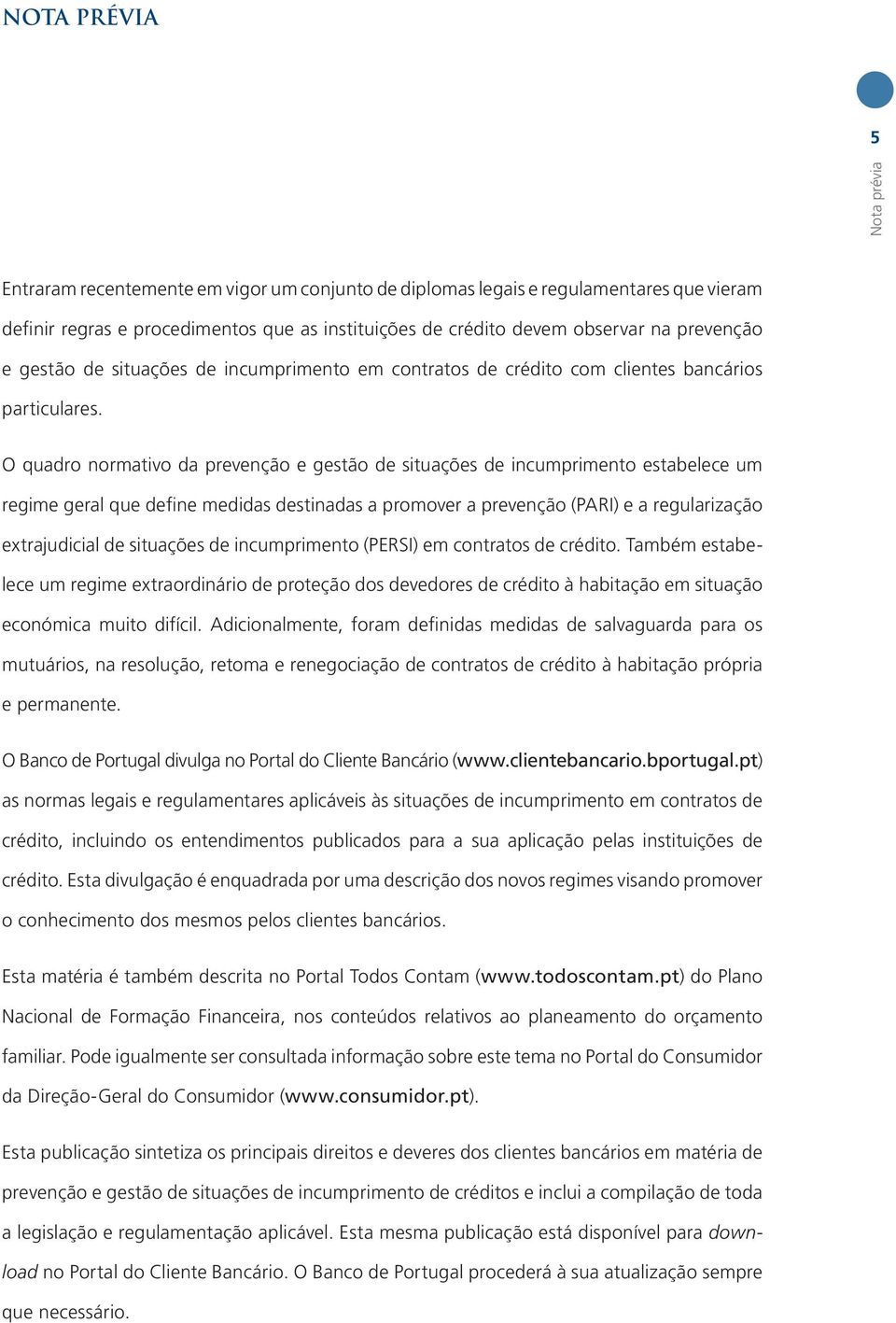 O quadro normativo da prevenção e gestão de situações de incumprimento estabelece um regime geral que define medidas destinadas a promover a prevenção (PARI) e a regularização extrajudicial de