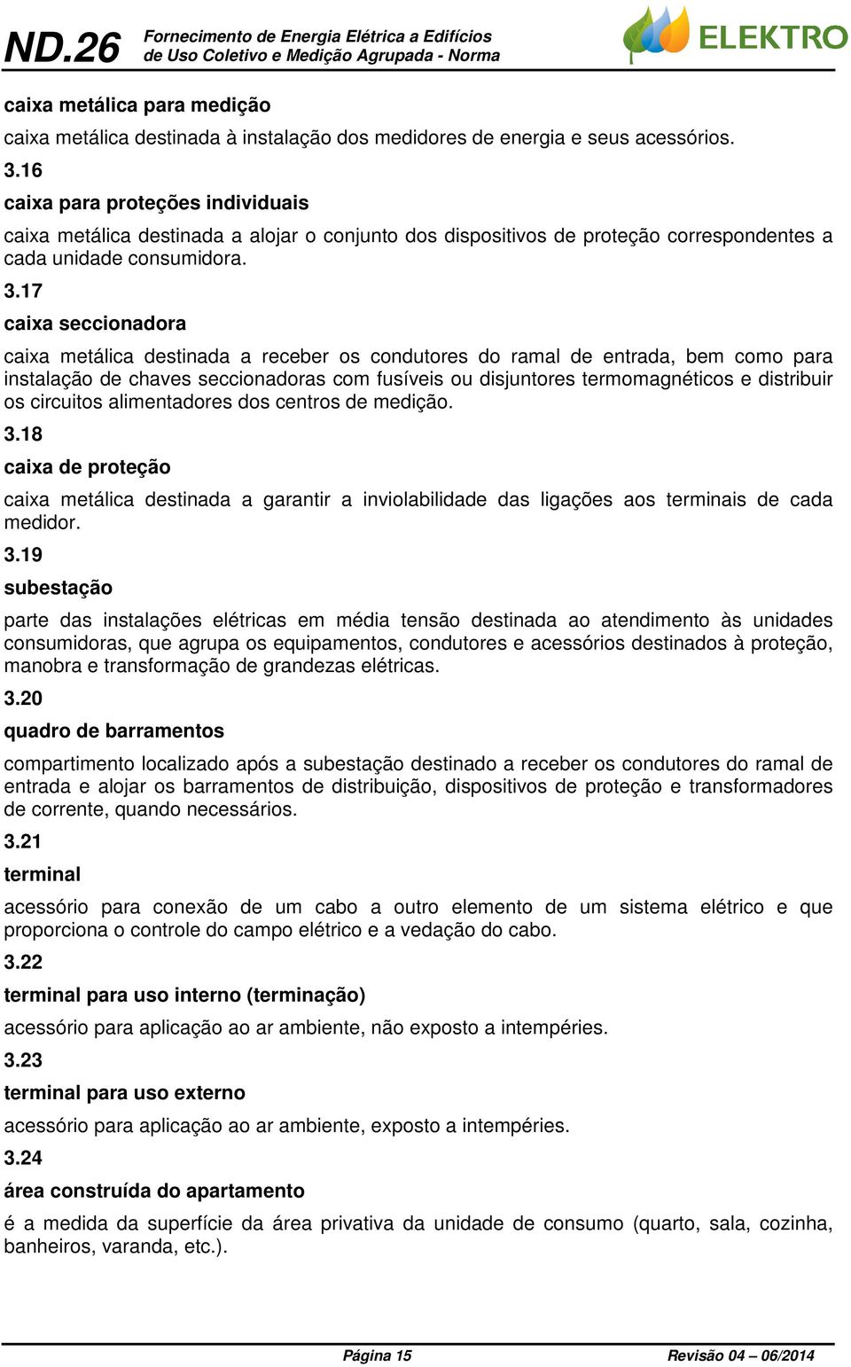 17 caixa seccionadora caixa metálica destinada a receber os condutores do ramal de entrada, bem como para instalação de chaves seccionadoras com fusíveis ou disjuntores termomagnéticos e distribuir