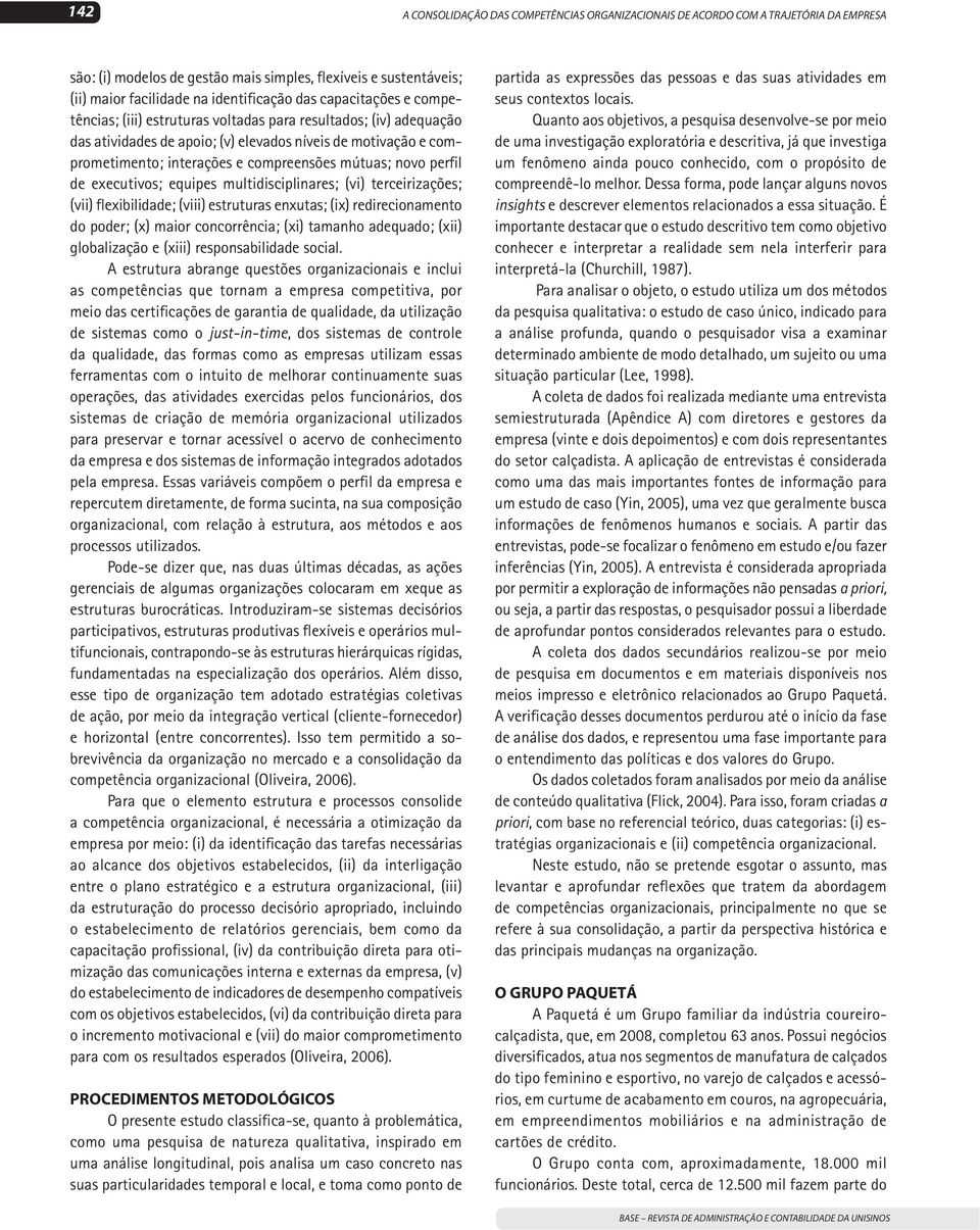 novo perfil de executivos; equipes multidisciplinares; (vi) terceirizações; (vii) flexibilidade; (viii) estruturas enxutas; (ix) redirecionamento do poder; (x) maior concorrência; (xi) tamanho