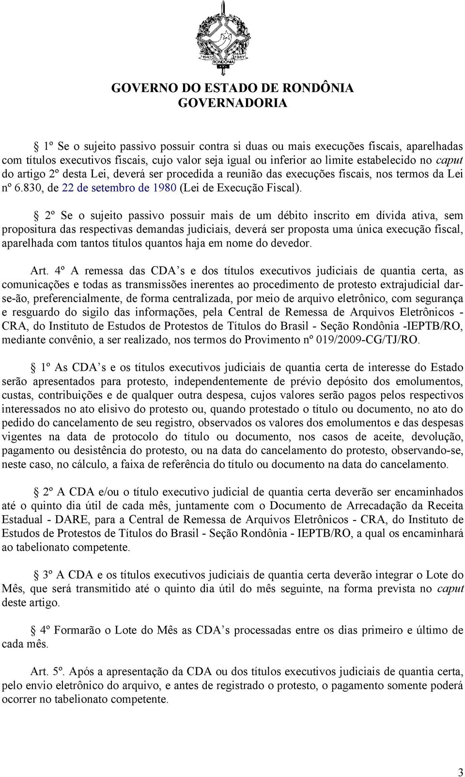 2º Se o sujeito passivo possuir mais de um débito inscrito em dívida ativa, sem propositura das respectivas demandas judiciais, deverá ser proposta uma única execução fiscal, aparelhada com tantos