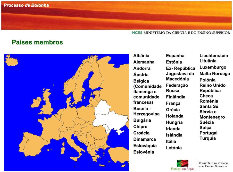Macedónia Federação Russa Finlândia França Grécia Holanda Hungria Irlanda Islândia Itália Letónia Liechtenstein