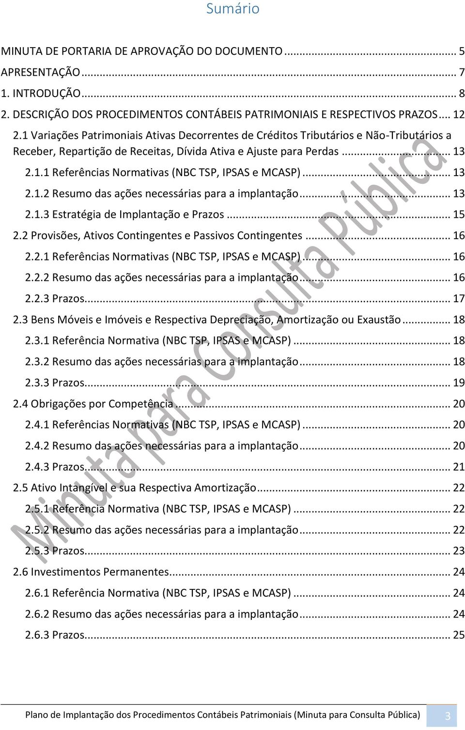 .. 13 2.1.2 Resumo das ações necessárias para a implantação... 13 2.1.3 Estratégia de Implantação e Prazos... 15 2.2 Provisões, Ativos Contingentes e Passivos Contingentes... 16 2.2.1 Referências Normativas (NBC TSP, IPSAS e MCASP).