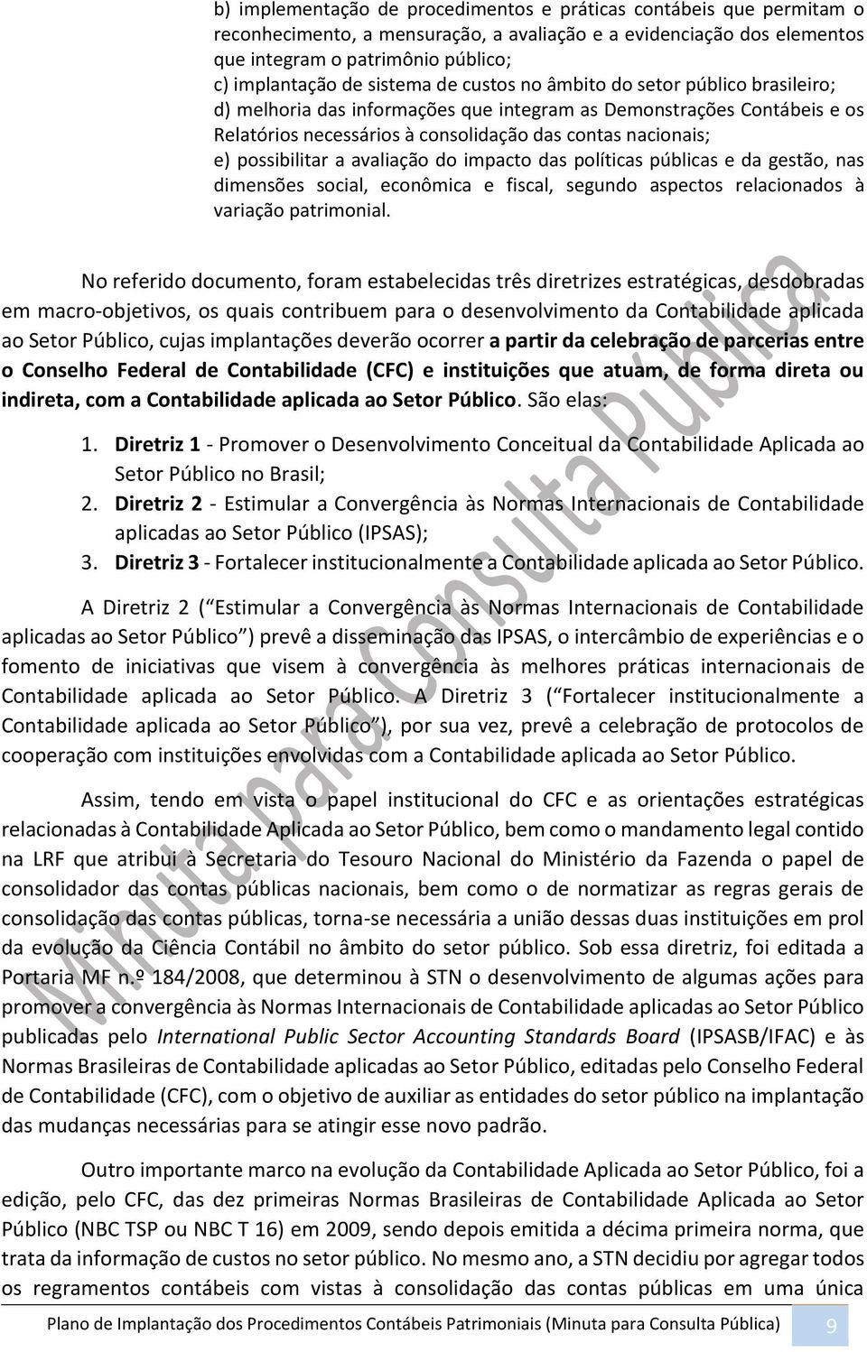 possibilitar a avaliação do impacto das políticas públicas e da gestão, nas dimensões social, econômica e fiscal, segundo aspectos relacionados à variação patrimonial.