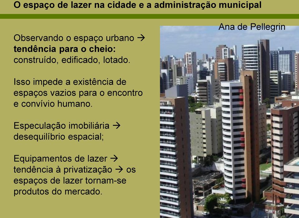 Ana de Pellegrin Isso impede a existência de espaços vazios para o encontro e convívio humano.