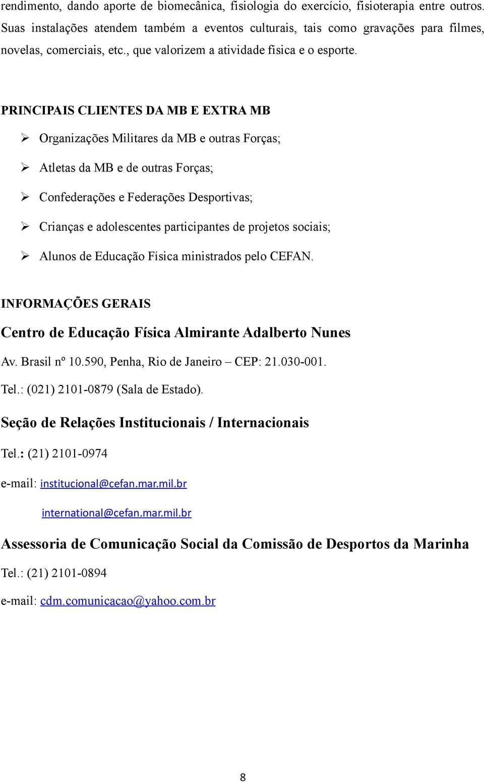 PRINCIPAIS CLIENTES DA MB E EXTRA MB Organizações Militares da MB e outras Forças; Atletas da MB e de outras Forças; Confederações e Federações Desportivas; Crianças e adolescentes participantes de