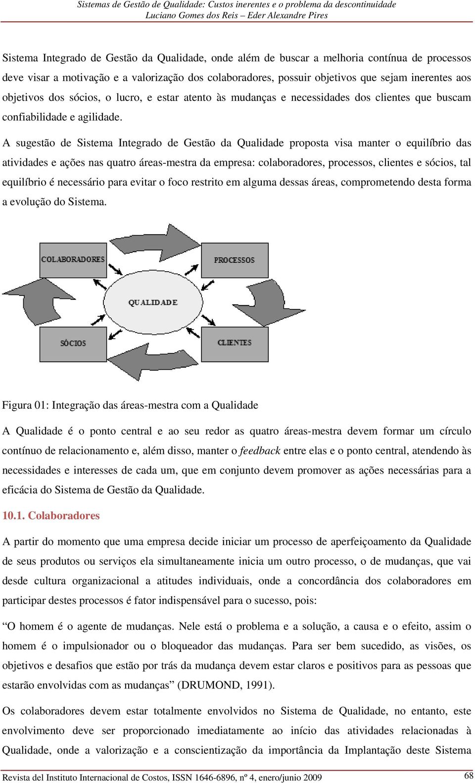 A sugestão de Sistema Integrado de Gestão da Qualidade proposta visa manter o equilíbrio das atividades e ações nas quatro áreas-mestra da empresa: colaboradores, processos, clientes e sócios, tal