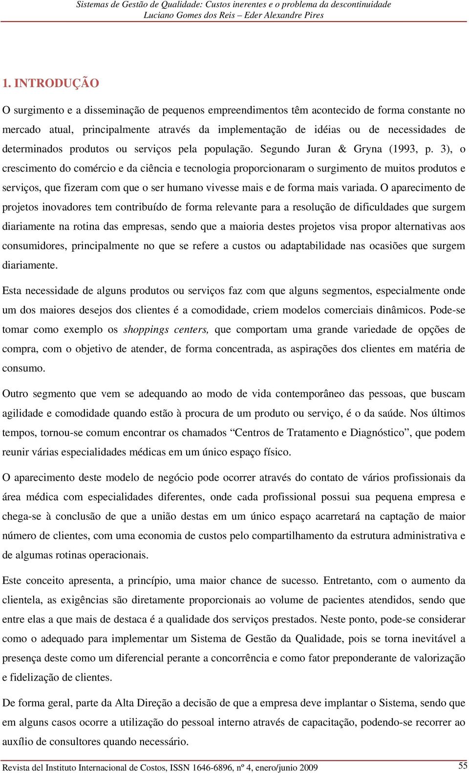 3), o crescimento do comércio e da ciência e tecnologia proporcionaram o surgimento de muitos produtos e serviços, que fizeram com que o ser humano vivesse mais e de forma mais variada.