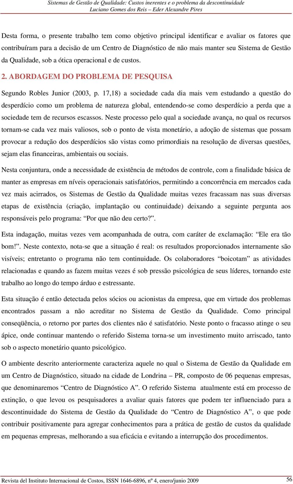 17,18) a sociedade cada dia mais vem estudando a questão do desperdício como um problema de natureza global, entendendo-se como desperdício a perda que a sociedade tem de recursos escassos.