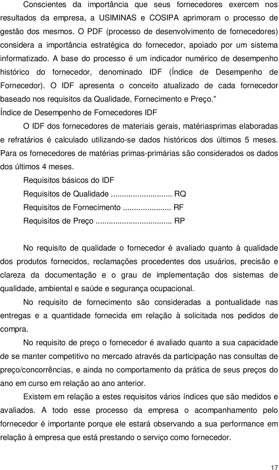 A base do processo é um indicador numérico de desempenho histórico do fornecedor, denominado IDF (Índice de Desempenho de Fornecedor).