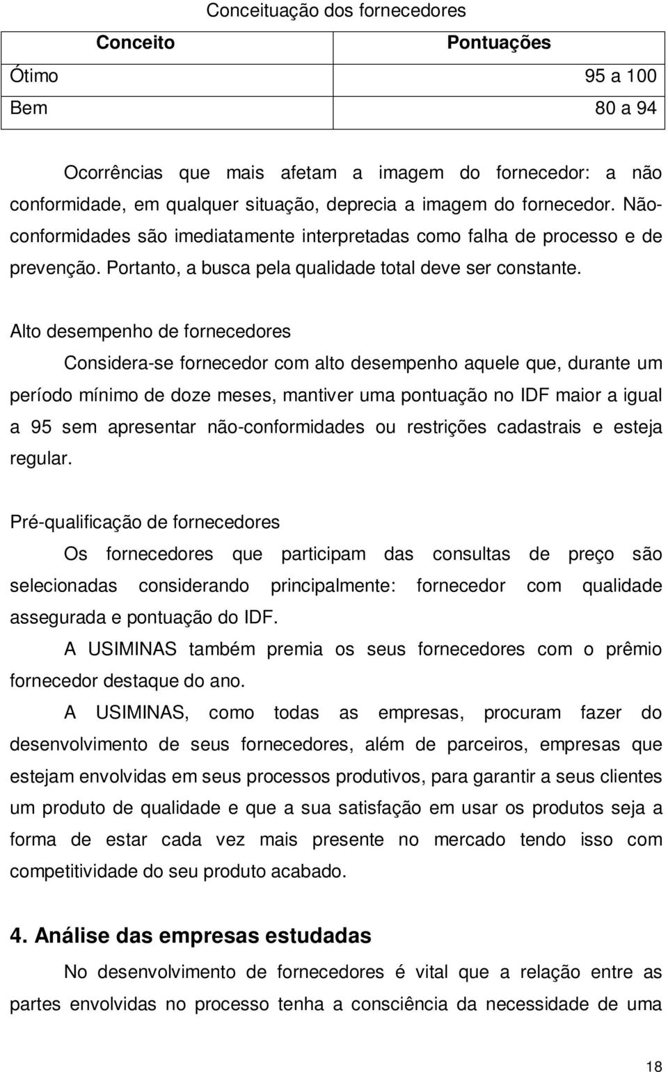 Alto desempenho de fornecedores Considera-se fornecedor com alto desempenho aquele que, durante um período mínimo de doze meses, mantiver uma pontuação no IDF maior a igual a 95 sem apresentar