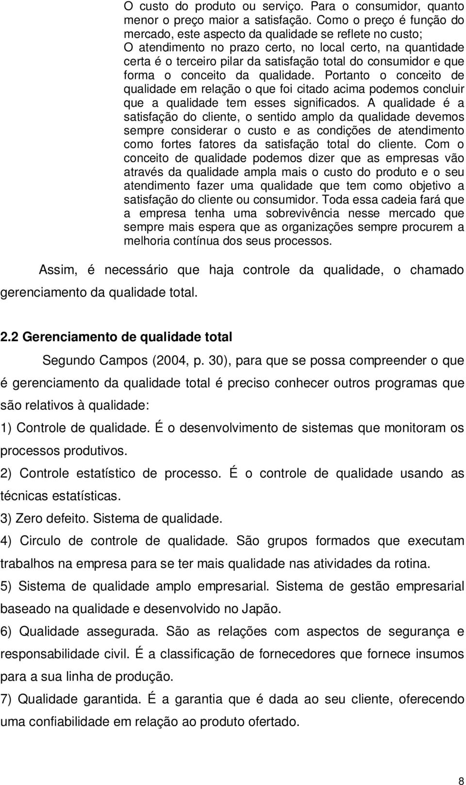 e que forma o conceito da qualidade. Portanto o conceito de qualidade em relação o que foi citado acima podemos concluir que a qualidade tem esses significados.