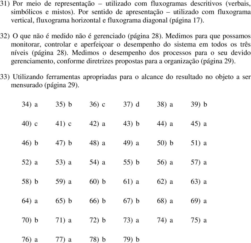 Medimos para que possamos monitorar, controlar e aperfeiçoar o desempenho do sistema em todos os três níveis (página 28).