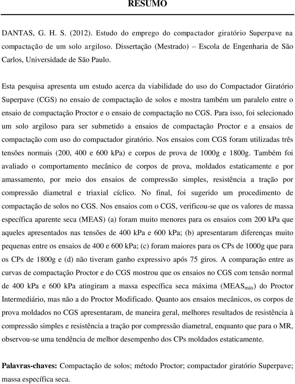 Esta pesquisa apresenta um estudo acerca da viabilidade do uso do Compactador Giratório Superpave (CGS) no ensaio de compactação de solos e mostra também um paralelo entre o ensaio de compactação