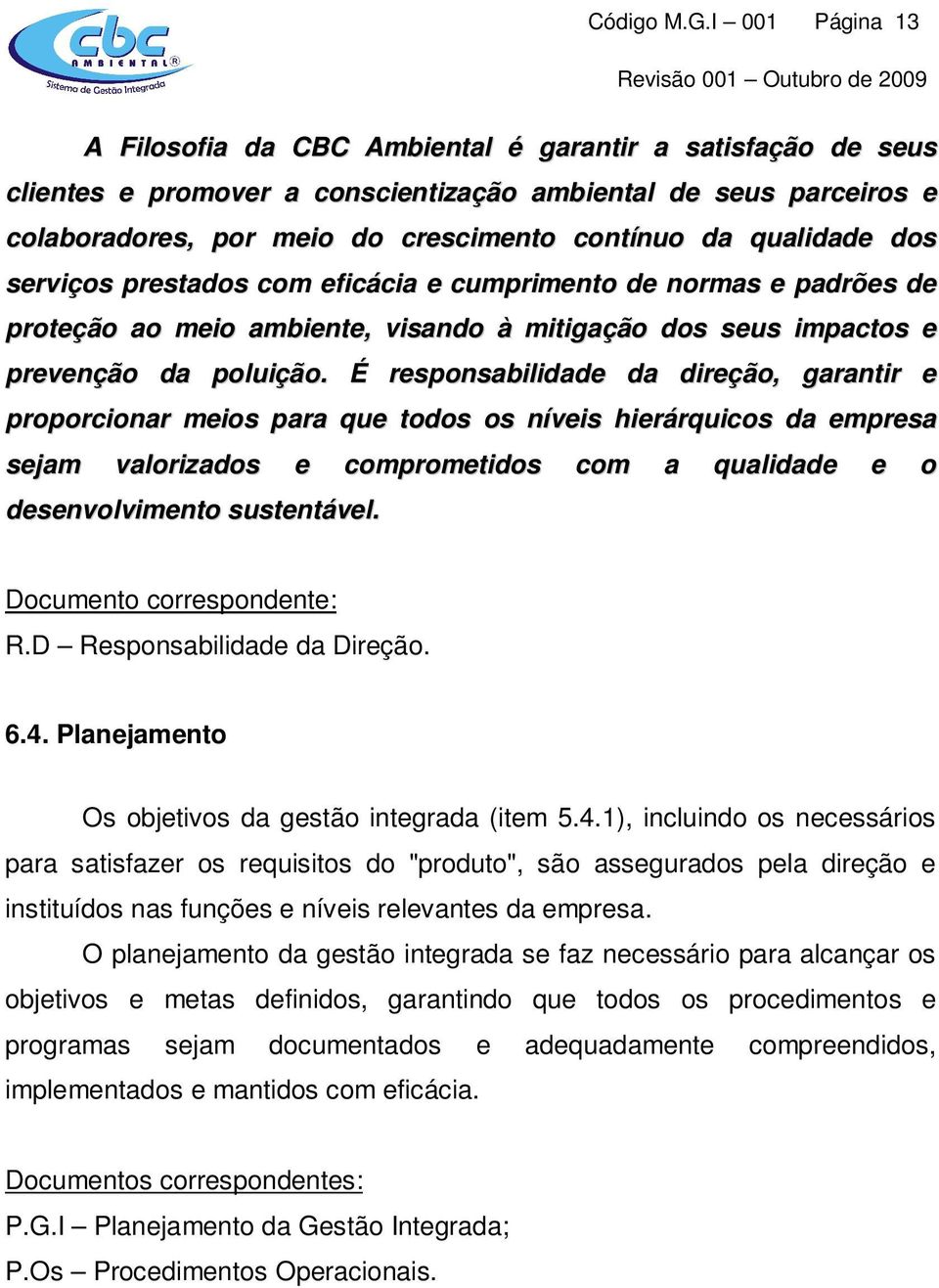 qualidade dos serviços prestados com eficácia e cumprimento de normas e padrões de proteção ao meio ambiente, visando à mitigação dos seus impactos e prevenção da poluição.