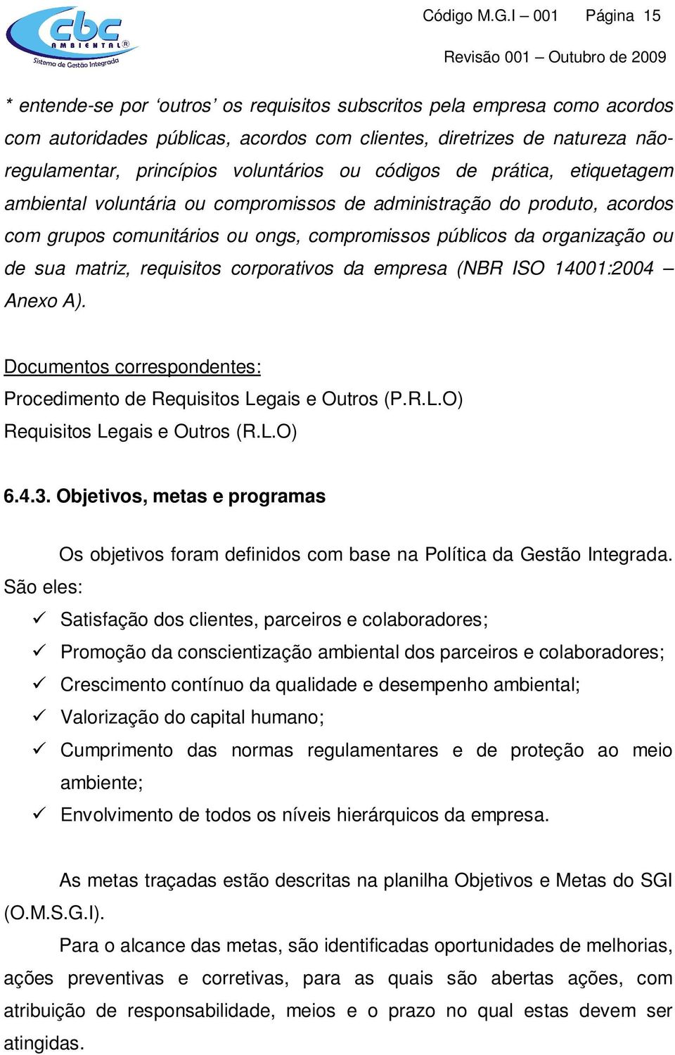 voluntários ou códigos de prática, etiquetagem ambiental voluntária ou compromissos de administração do produto, acordos com grupos comunitários ou ongs, compromissos públicos da organização ou de