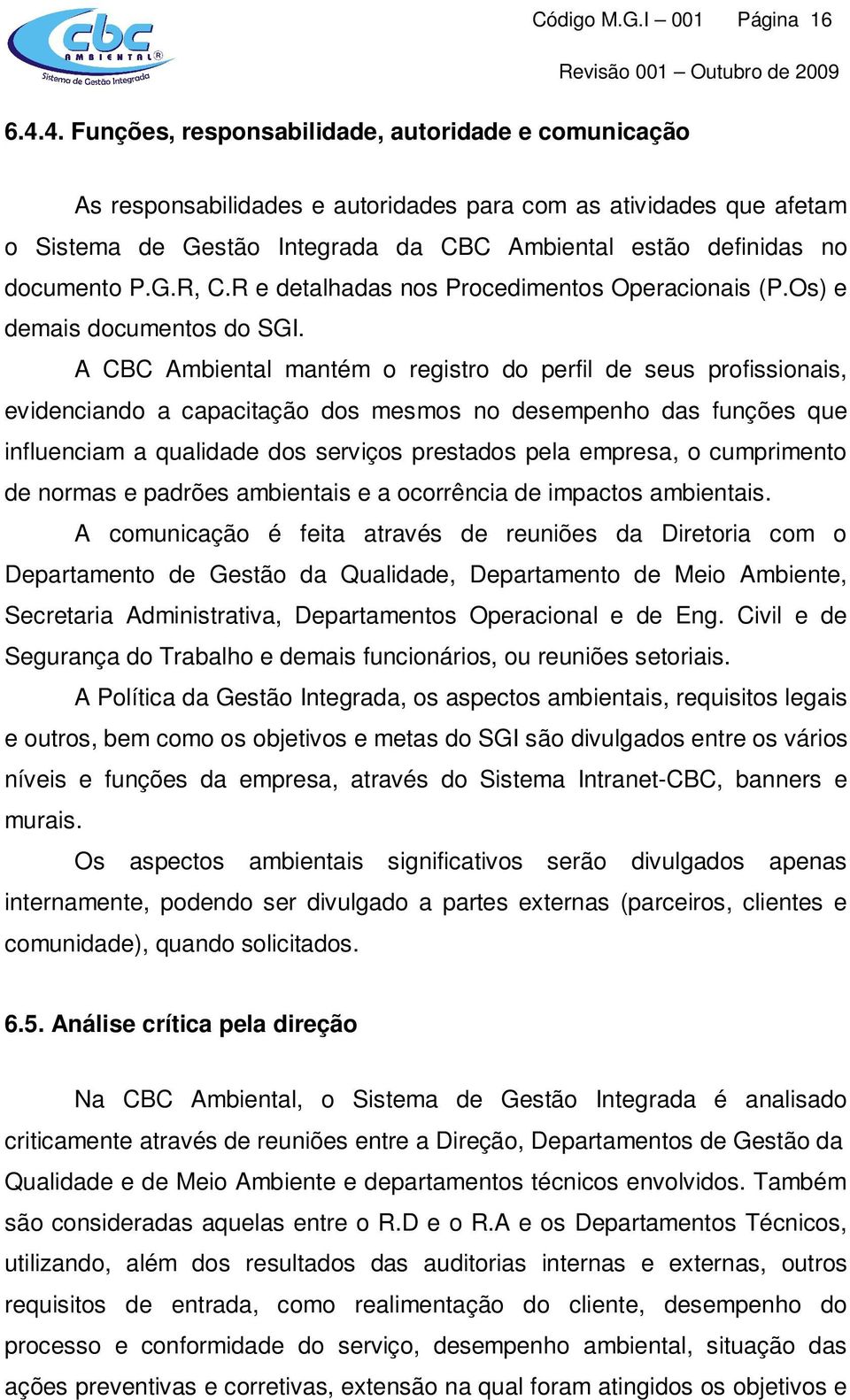 P.G.R, C.R e detalhadas nos Procedimentos Operacionais (P.Os) e demais documentos do SGI.