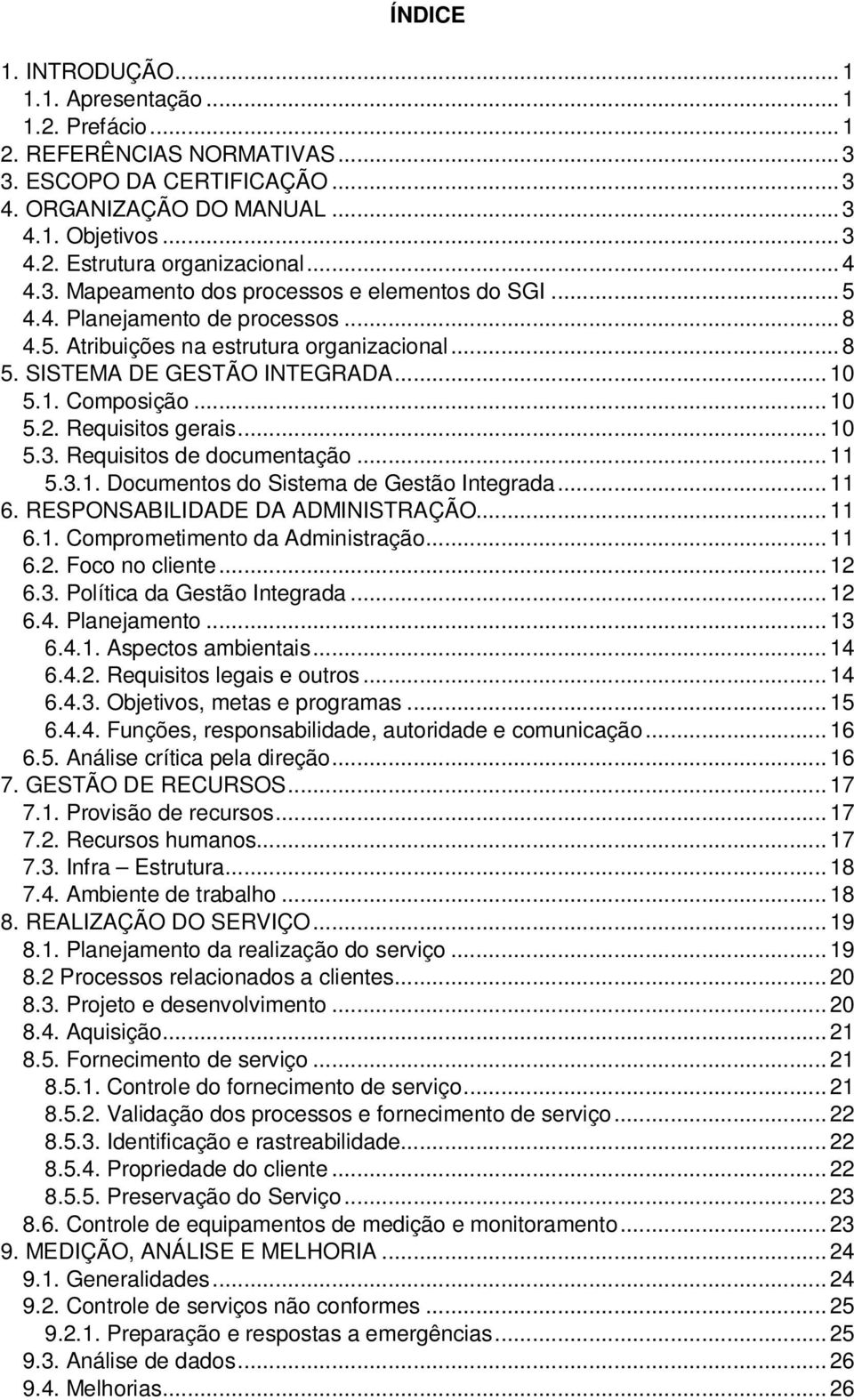 .. 10 5.2. Requisitos gerais... 10 5.3. Requisitos de documentação... 11 5.3.1. Documentos do Sistema de Gestão Integrada... 11 6. RESPONSABILIDADE DA ADMINISTRAÇÃO... 11 6.1. Comprometimento da Administração.