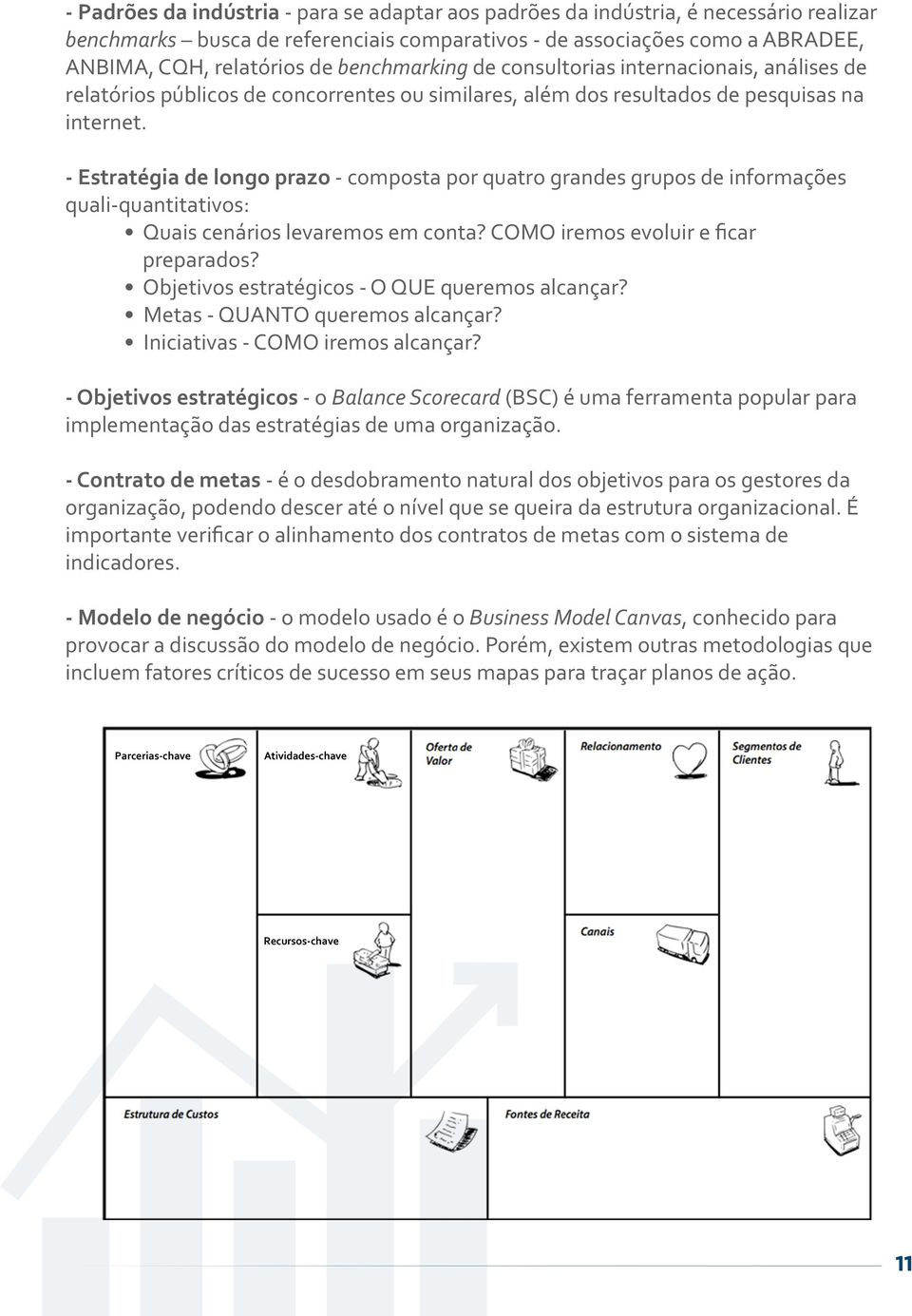 - Estratégia de longo prazo - composta por quatro grandes grupos de informações quali-quantitativos: Quais cenários levaremos em conta? COMO iremos evoluir e ﬁcar preparados?