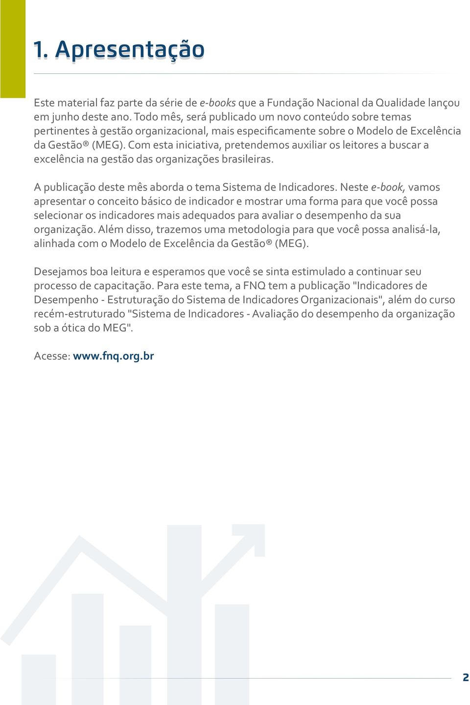 Com esta iniciativa, pretendemos auxiliar os leitores a buscar a excelência na gestão das organizações brasileiras. A publicação deste mês aborda o tema Sistema de Indicadores.