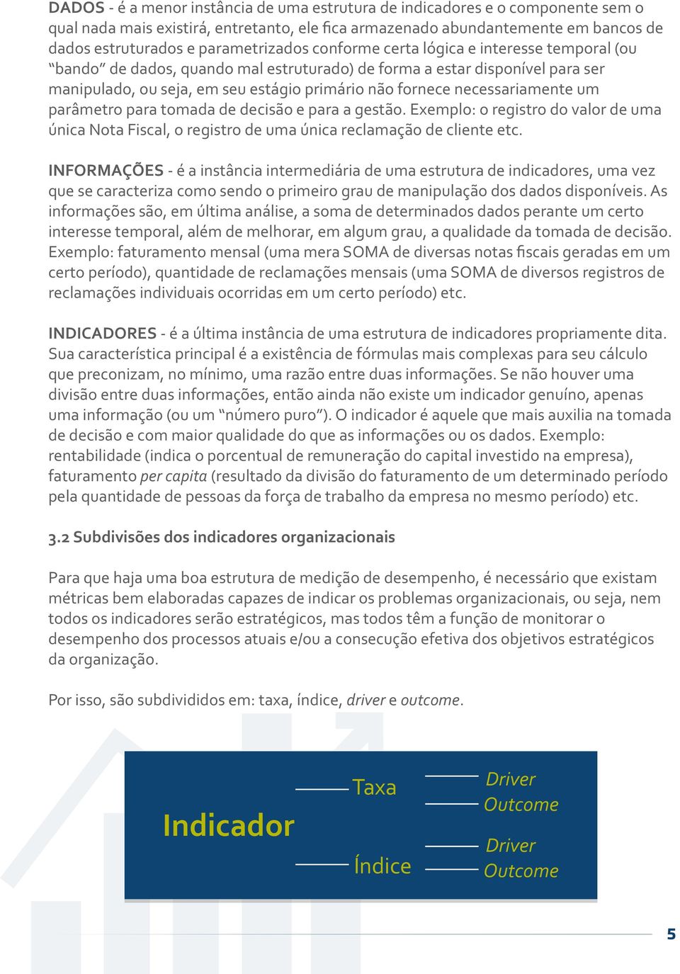 necessariamente um parâmetro para tomada de decisão e para a gestão. Exemplo: o registro do valor de uma única Nota Fiscal, o registro de uma única reclamação de cliente etc.