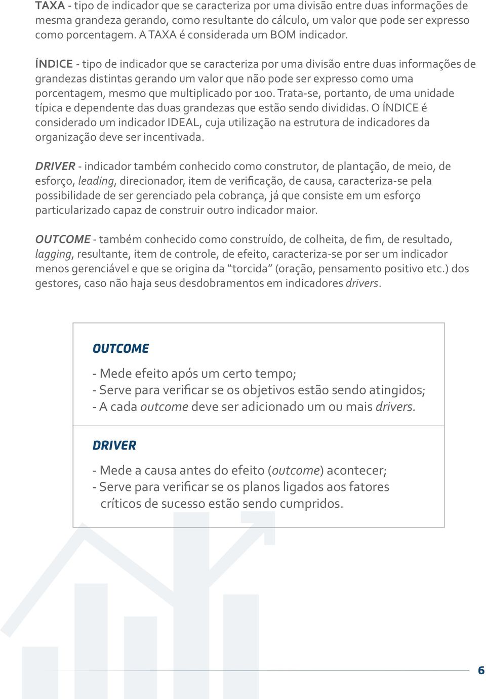 ÍNDICE - tipo de indicador que se caracteriza por uma divisão entre duas informações de grandezas distintas gerando um valor que não pode ser expresso como uma porcentagem, mesmo que multiplicado por