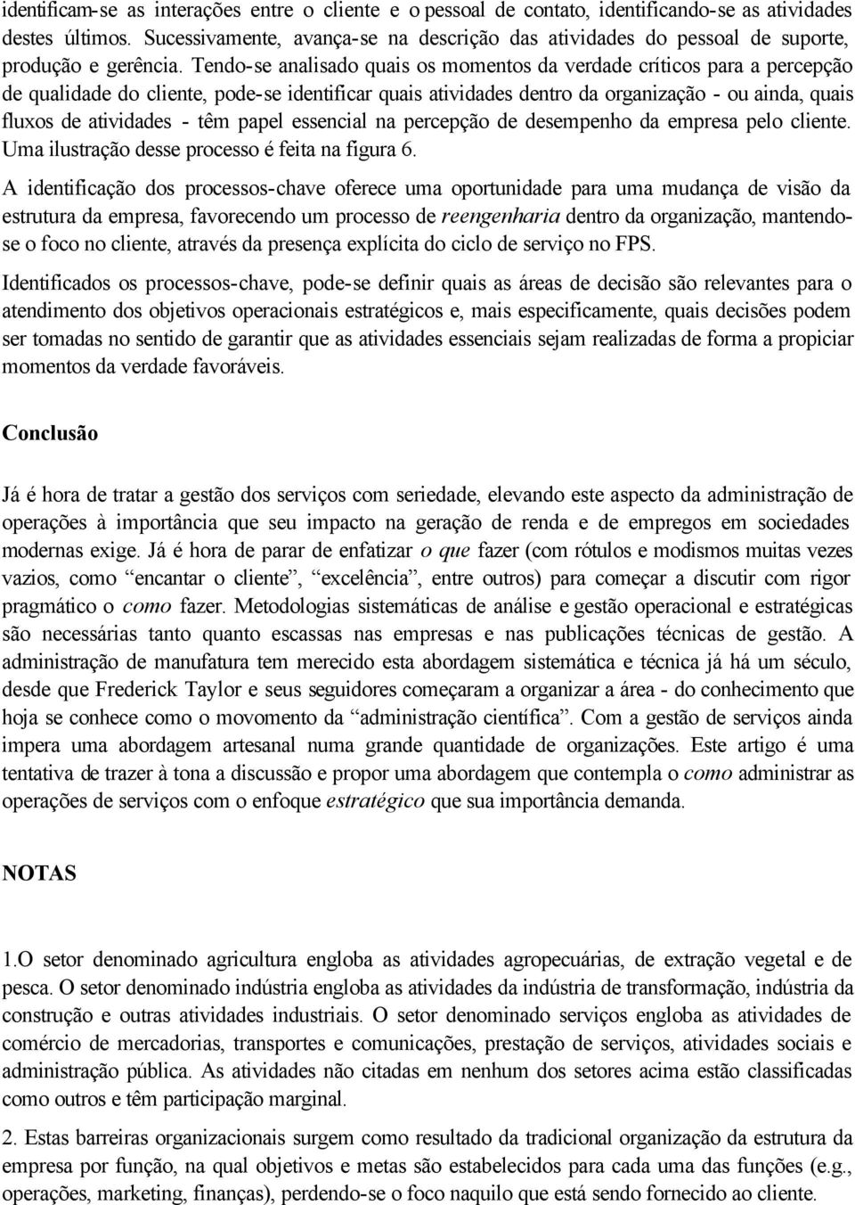 Tendo-se analisado quais os momentos da verdade críticos para a percepção de qualidade do cliente, pode-se identificar quais atividades dentro da organização - ou ainda, quais fluxos de atividades -