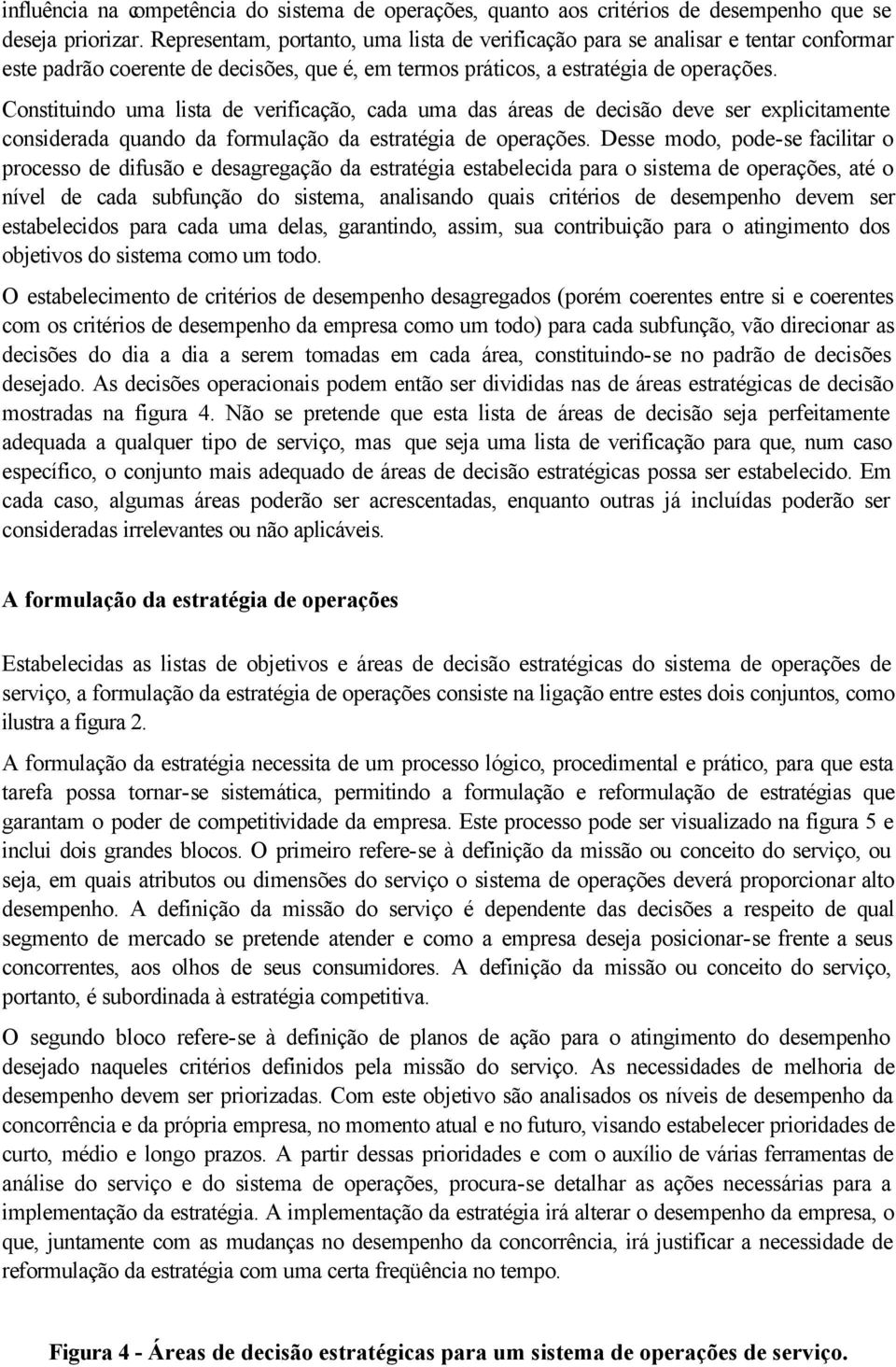 Constituindo uma lista de verificação, cada uma das áreas de decisão deve ser explicitamente considerada quando da formulação da estratégia de operações.