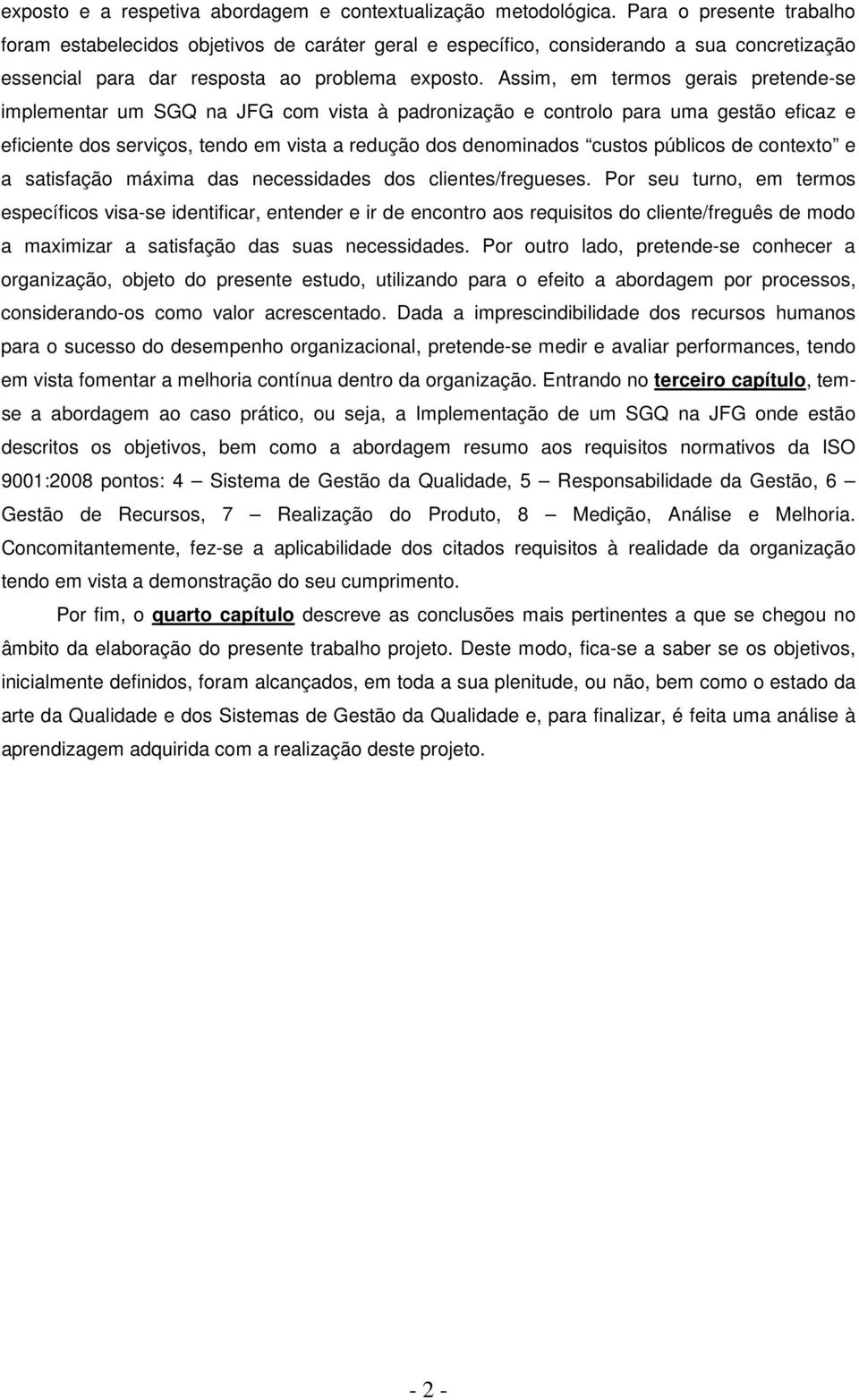 Assim, em termos gerais pretende-se implementar um SGQ na JFG com vista à padronização e controlo para uma gestão eficaz e eficiente dos serviços, tendo em vista a redução dos denominados custos