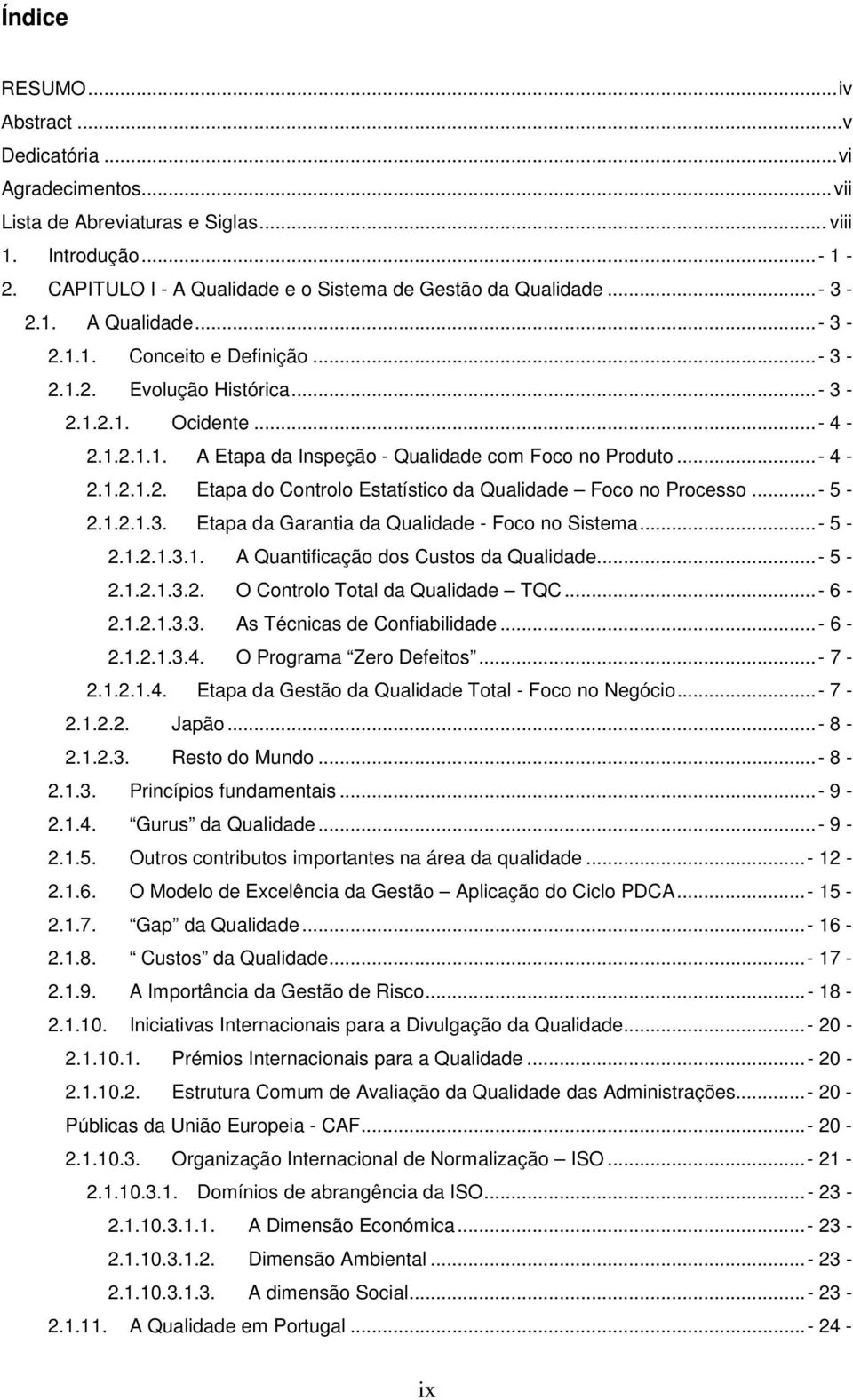 ..- 5-2.1.2.1.3. Etapa da Garantia da Qualidade - Foco no Sistema...- 5-2.1.2.1.3.1. A Quantificação dos Custos da Qualidade... - 5-2.1.2.1.3.2. O Controlo Total da Qualidade TQC... - 6-2.1.2.1.3.3. As Técnicas de Confiabilidade.