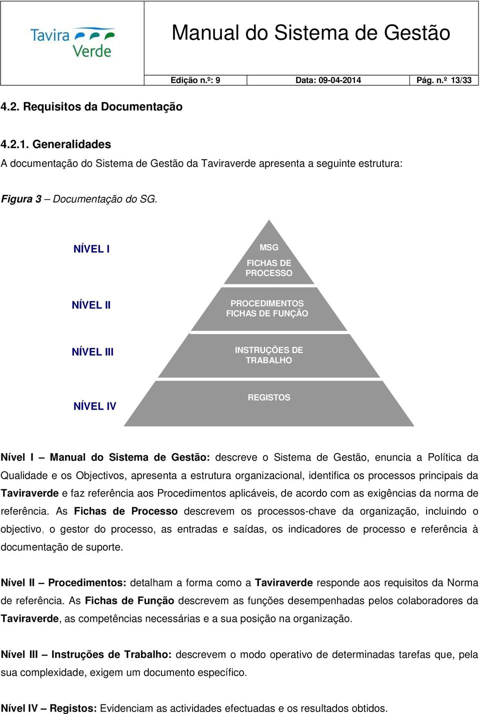 Política da Qualidade e os Objectivos, apresenta a estrutura organizacional, identifica os processos principais da Taviraverde e faz referência aos Procedimentos aplicáveis, de acordo com as