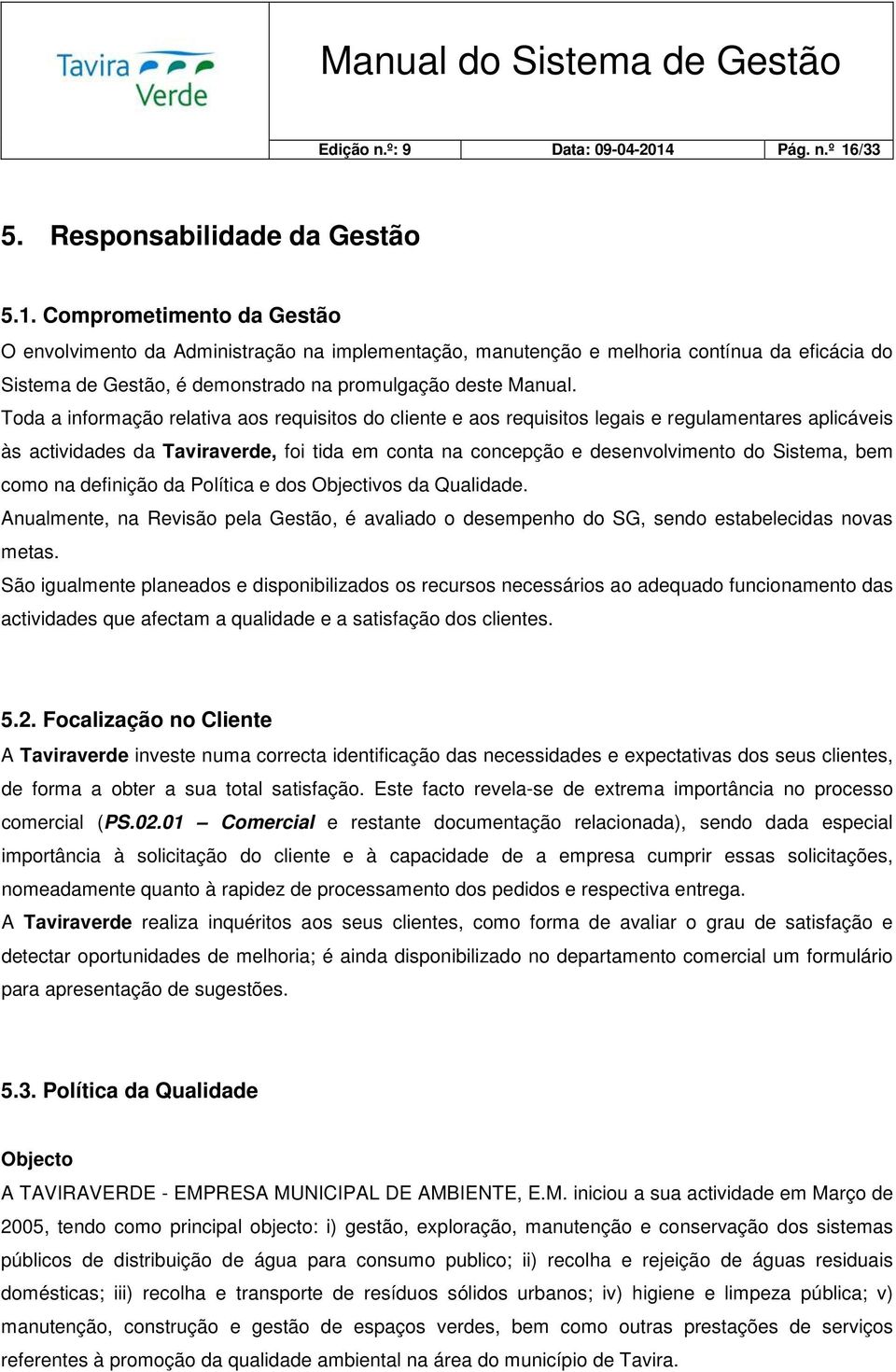 Toda a informação relativa aos requisitos do cliente e aos requisitos legais e regulamentares aplicáveis às actividades da Taviraverde, foi tida em conta na concepção e desenvolvimento do Sistema,