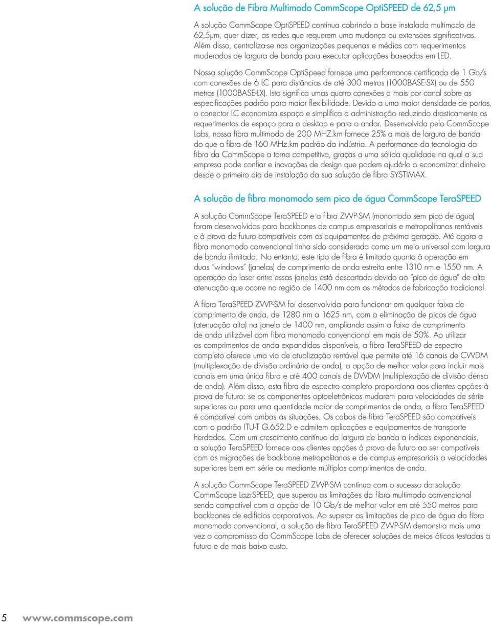 Nossa solução CommScope OptiSpeed fornece uma performance certificada de 1 Gb/s com conexões de 6 LC para distâncias de até 300 metros (1000BASE-SX) ou de 550 metros (1000BASE-LX).