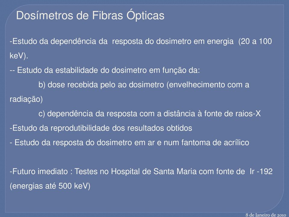 dependência da resposta com a distância à fonte de raios-x -Estudo da reprodutibilidade dos resultados obtidos - Estudo da