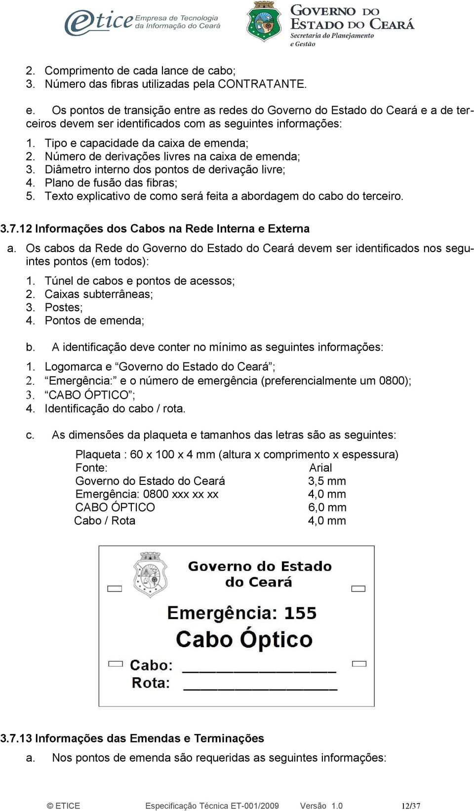 Número de derivações livres na caixa de emenda; 3. Diâmetro interno dos pontos de derivação livre; 4. Plano de fusão das fibras; 5.