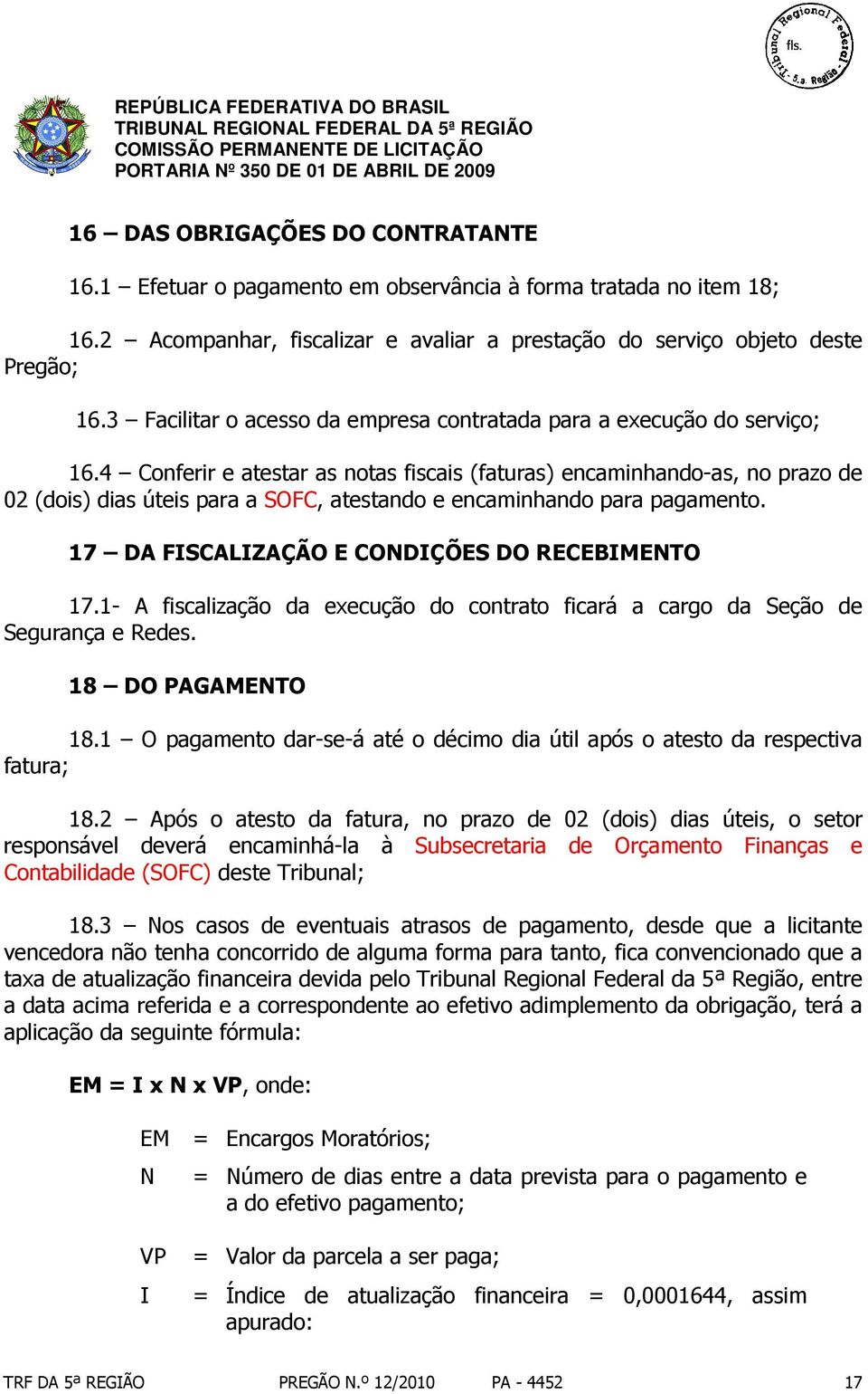 4 Conferir e atestar as notas fiscais (faturas) encaminhando-as, no prazo de 02 (dois) dias úteis para a SOFC, atestando e encaminhando para pagamento.