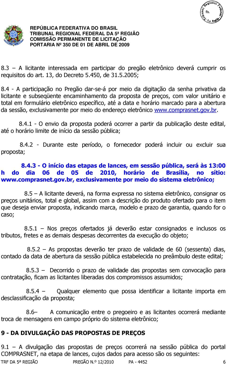 específico, até a data e horário marcado para a abertura da sessão, exclusivamente por meio do endereço eletrônico www.comprasnet.gov.br. 8.4.