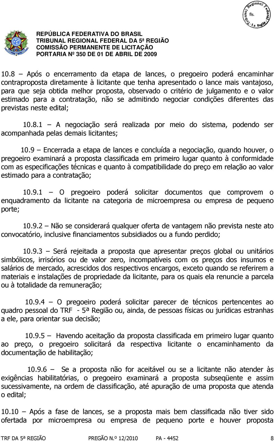 1 A negociação será realizada por meio do sistema, podendo ser acompanhada pelas demais licitantes; 10.