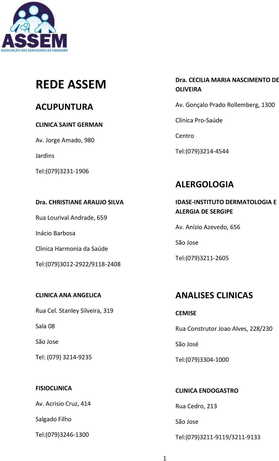 Gonçalo Prado Rollemberg, 1300 Clinica Pro-Saúde Tel:(079)3214-4544 ALERGOLOGIA IDASE-INSTITUTO DERMATOLOGIA E ALERGIA DE SERGIPE Av.