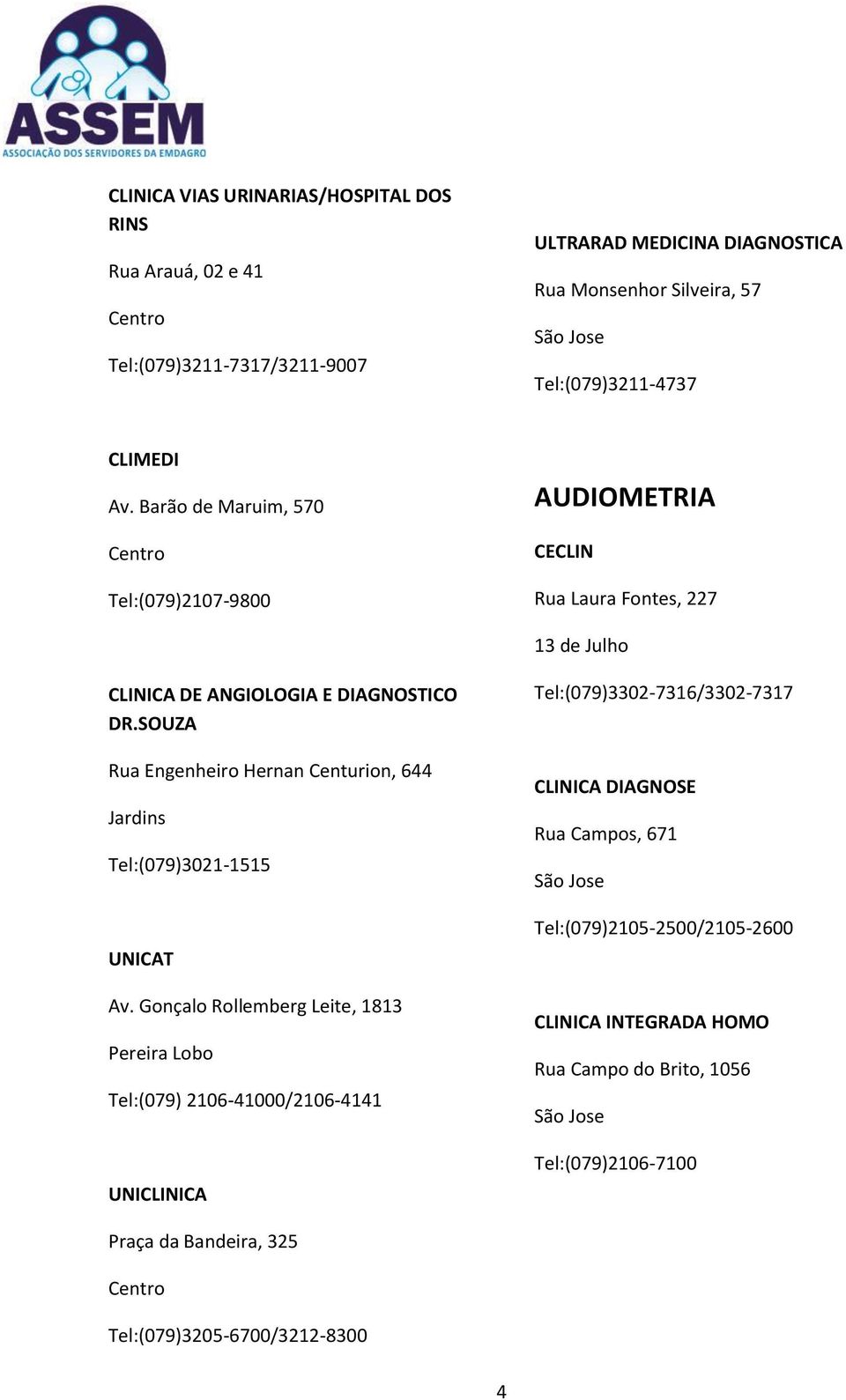 Barão de Maruim, 570 AUDIOMETRIA CECLIN Rua Laura Fontes, 227 13 de Julho CLINICA DE ANGIOLOGIA E DIAGNOSTICO DR.