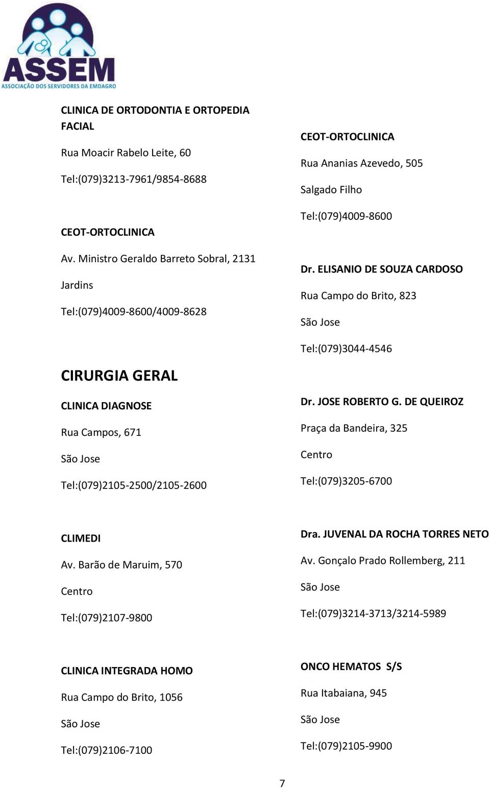 Dr. ELISANIO DE SOUZA CARDOSO Rua Campo do Brito, 823 Tel:(079)3044-4546 CIRURGIA GERAL Dr. JOSE ROBERTO G.