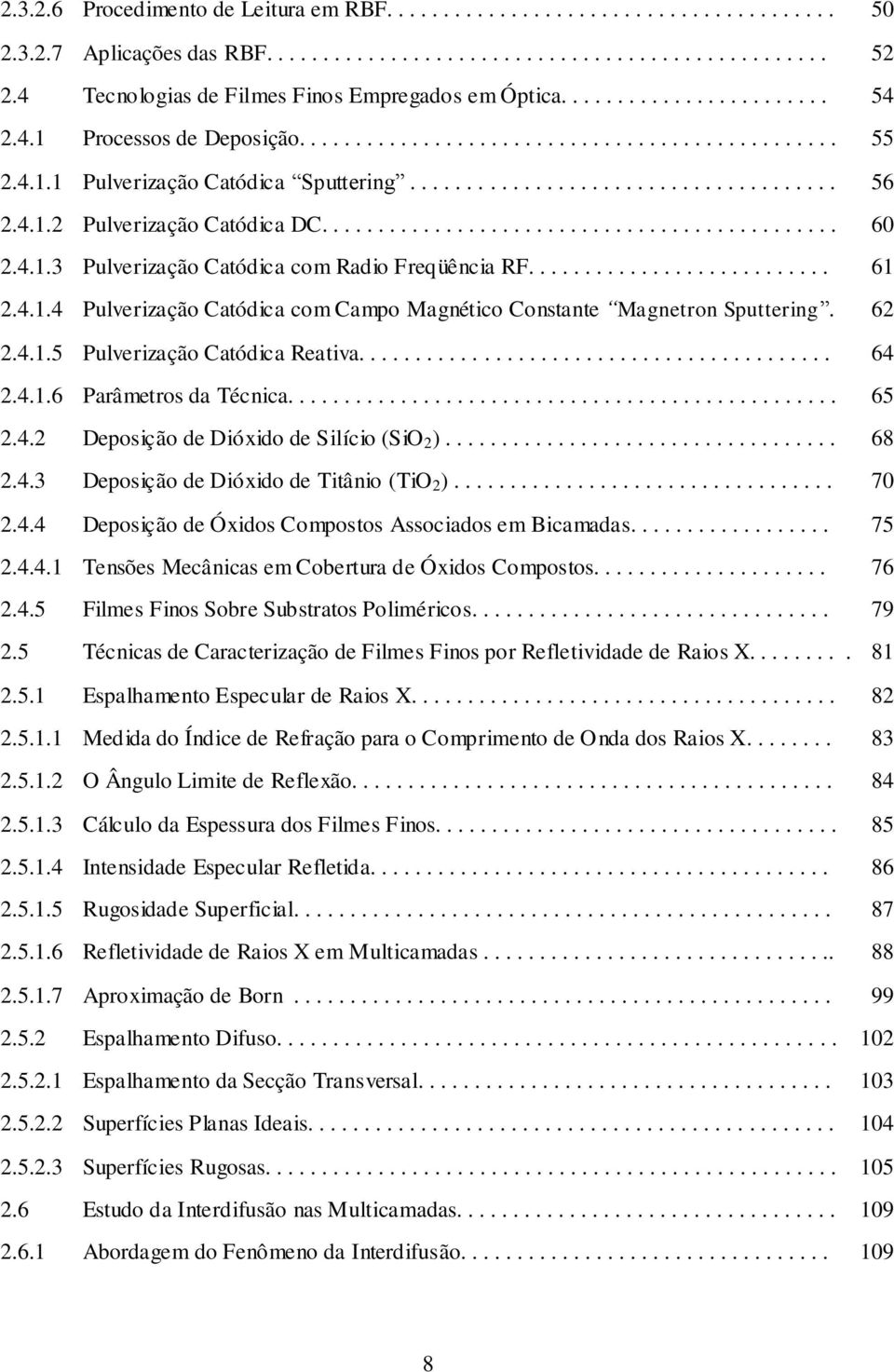 ............................................. 60.4.1.3 Pulverização Catódica com Radio Freqüência RF........................... 61.4.1.4 Pulverização Catódica com Campo Magnético Constante Magnetron Sputtering.