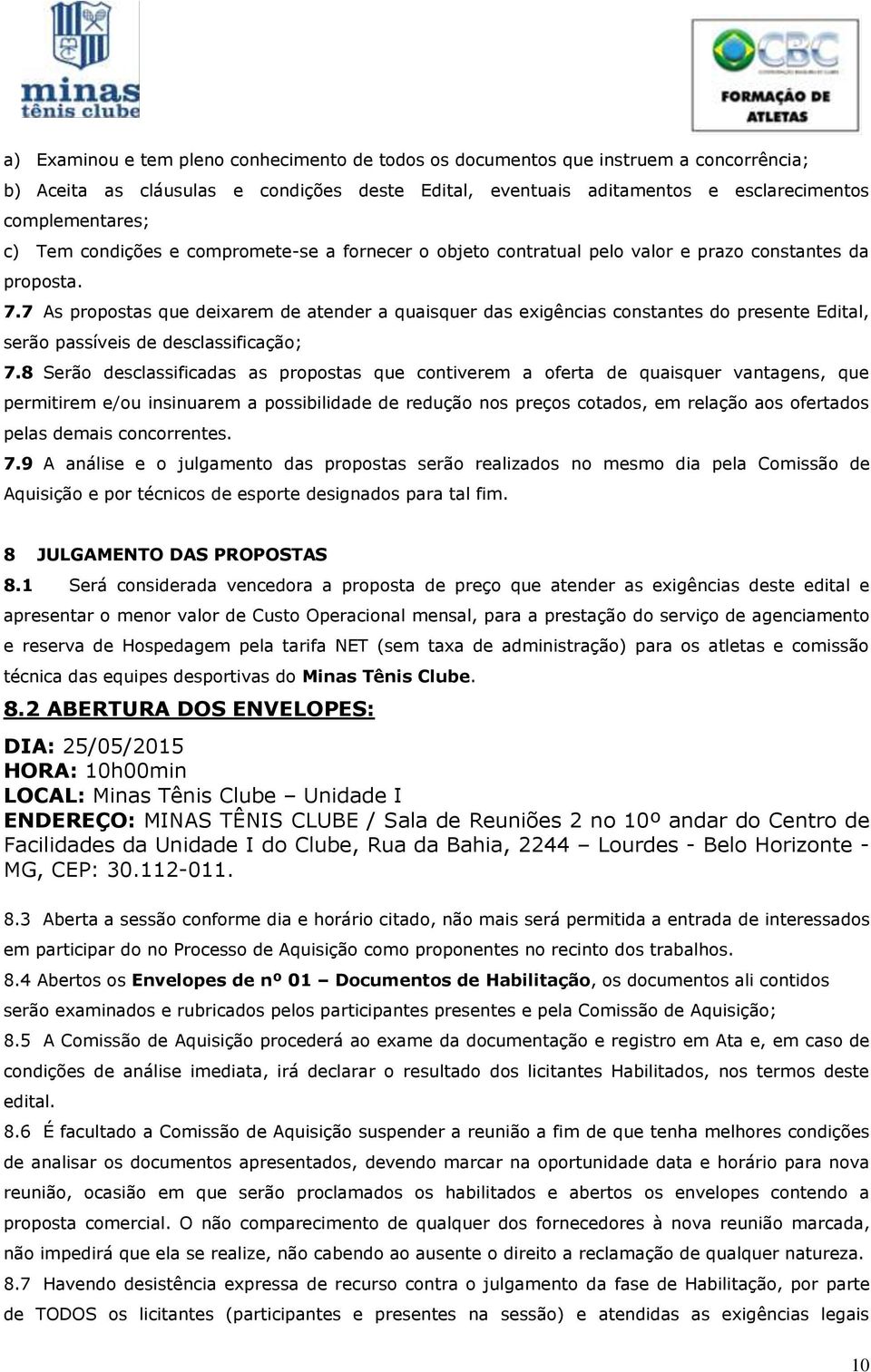 7 As propostas que deixarem de atender a quaisquer das exigências constantes do presente Edital, serão passíveis de desclassificação; 7.